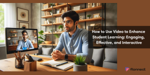 How to Use Video to Enhance Student Learning: Engaging, Effective, and Interactive