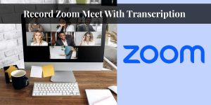 Record Zoom Meet With Transcription